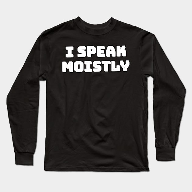 I Speak Moistly Long Sleeve T-Shirt by mikepod